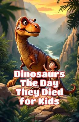 Dinosaurs The Day They Died for Kids: How an Asteroid Ended the Age of Dinosaurs, What Survived, and Why It Matters - Extinction Science for Early Readers - Khasan Laudry - cover