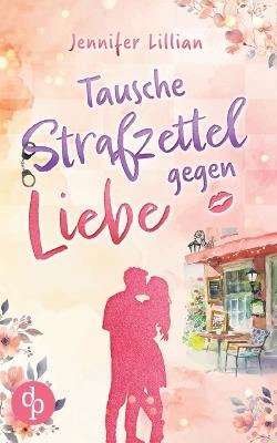 Tausche Strafzettel gegen Liebe Eine humorvolle Wholesome Romance: Verliebter als die Polizei erlaubt - Jennifer Lillian - cover