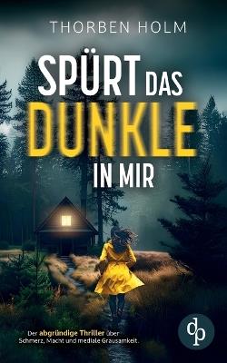 Spürt das Dunkle in mir Der packende Thriller: Ein Experiment. Eine Serie brutaler Morde. Und ... - Thorben Holm - cover
