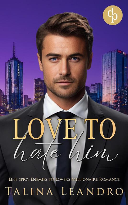 Love to Hate Him | Eine spicy Enemies to Lovers Millionaire Romance - Talina Leandro - ebook