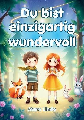 Du bist einzigartig wundervoll - Geschichten über Selbstvertrauen, Stärke und Mut: Mutmachgeschichten für Mädchen und Jungen ab 6 Jahren zum Vorlesen und Selberlesen. - Mara Linde - cover