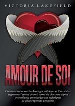Amour de soi: Comment surmonter les blocages intérieurs et l'anxiété et augmenter l'estime de soi ! Avoir du charisme et plus de confiance en soi grâce aux techniques de développement personnel