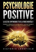PSYCHOLOGIE POSITIVE - La clé de l'optimisme et de la force mentale !: Entraîner la résilience par la pensée positive, surmonter l'anxiété et renforcer l'estime de soi grâce à la discipline positive