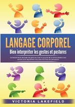 LANGAGE CORPOREL - Bien interpréter les gestes et postures: Comment lire et analyser les gens et utiliser le pouvoir de la communication non verbale pour augmenter le succès et la force de persuasion