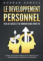 LE DEVELOPPEMENT PERSONNEL - Plus de succès et de bonheur dans votre vie: Améliorez votre mindset et atteignez tous vos objectifs avec des méthodes efficaces pour développer votre personnalité