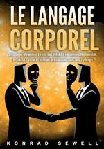 Le Langage Corporel: Savoir lire ses interlocuteurs à travers leurs attitudes et leur communication non verbale. Reconnaître et utiliser les techniques de manipulation basées sur la psychologie