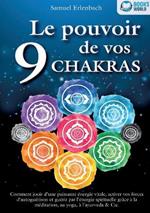 Le pouvoir de vos 9 chakras: Comment allumer une énergie vitale sans précédent avec la méditation des chakras, le yoga et autres, activer vos pouvoirs d'auto-guérison et atteindre une santé ho-listique.
