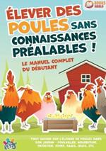 Élever des poules sans connaissances préalables ! Le manuel complet du débutant: Tout savoir sur l'élevage de poules dans son jardin - Poulailler, nourriture, entretien, soins, races, oeufs, etc