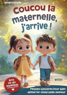 Coucou la maternelle, j'arrive ! Histoires encourageantes pour la rentrée en maternelle: Des histoires éducatives pour faire de la rentrée en maternelle une expérience inoubliable I Livre enfant dès 3 ans - Sandra Cichon - cover