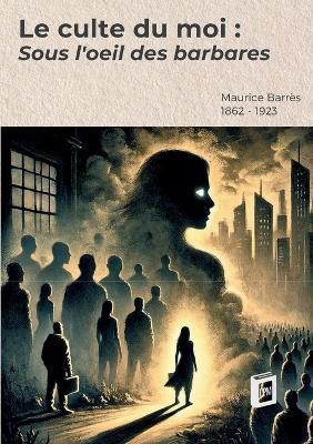 Le culte du moi 1: Sous l'oeil des barbares - Maurice Barrès - cover