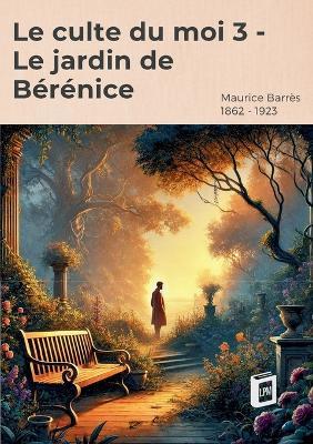 Le culte du moi 3: Le jardin de Bérénice - Maurice Barrès - cover