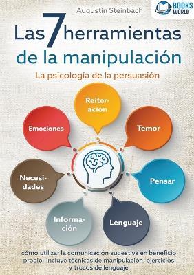 Las 7 herramientas de la manipulación - La psicología de la persuasión: cómo utilizar la comunicación sugestiva en beneficio propio - incluye técnicas de manipulación, ejercicios y trucos de lenguaje - Augustin Steinbach - cover