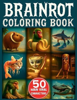 Italian Brainrot Coloring Book: 50 Main Viral Characters in Creepy and Funny Drawings to Color for Kids Aged 6+ Who Love Brainrot Memes - Inrot Scribbles - cover