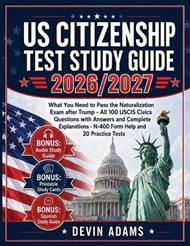 US Citizenship Test Study Guide: What you need to pass the Naturalization Exam without stress - All 100 USCIS CIVICS QUESTIONS with Answers and Complete Explanations - N-400 FORM HELP and 20 PRACTICE TESTS