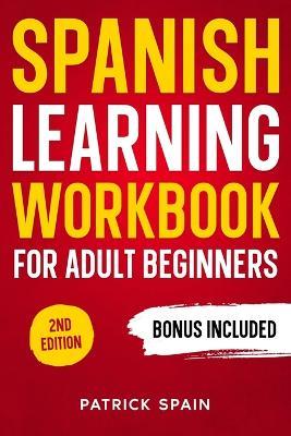 Spanish Learning Workbook for Adult Beginners: Learn Spanish Words and Phrases, Verbs, Grammar and Lots of Exercises to Improve Your Spanish in 30 Days - Patrick Spain - cover