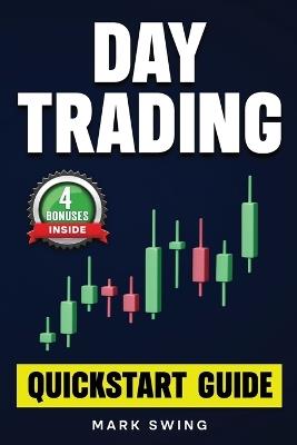 Day Trading: Quickstart Guide for Beginners with Powerful Strategies to Trade Options, Stocks, Forex, Futures, Crypto and ETFs to Generate a Continuous Cash Flow - Mark Swing - cover