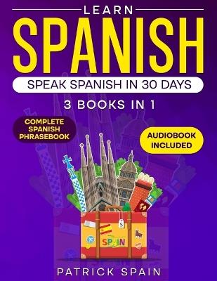 Learn Spanish: This Book Includes: Spanish Grammar, Spanish for Beginners, Over 2,000 Common Words & Phrases, 19 Short Stories, Questions & Exercises. Perfect for Conversation! - Patrick Spain - cover