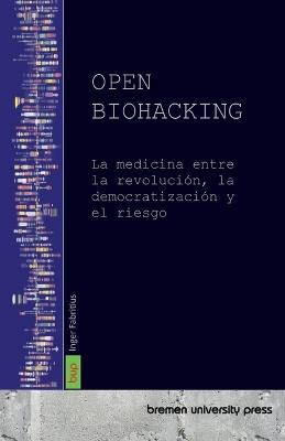 Open Biohacking: La medicina entre la revolución, la democratización y el riesgo - Inger Fabritius - cover
