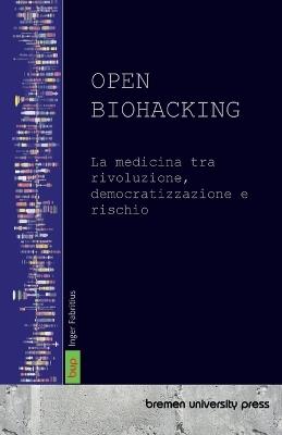 Open Biohacking: La medicina tra rivoluzione, democratizzazione e rischio - Inger Fabritius - cover