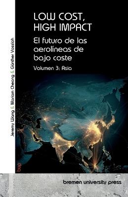 Low Cost, High Impact: El futuro de las aerolíneas de bajo coste: Volumen 3: Asia - Günther Vossloh,Jeremy Wang,Mariam Cheong - cover