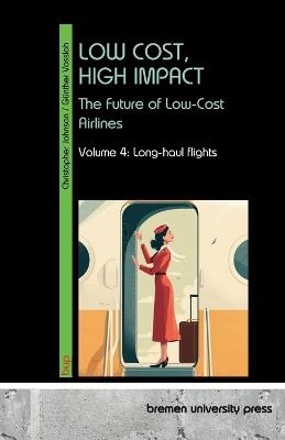 Low Cost, High Impact: The Future of Low-Cost Airlines: Volume 4: Long-haul flights - Günther Vossloh,Christopher Johnson - cover