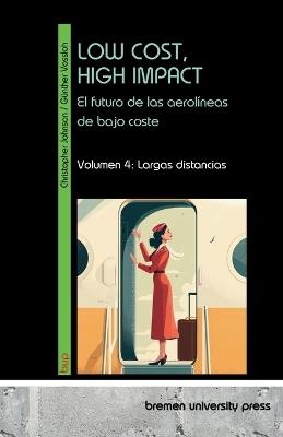 Low Cost, High Impact: el futuro de las aerolíneas de bajo coste: Volumen 4: Largas distancias - Günther Vossloh,Christopher Johnson - cover