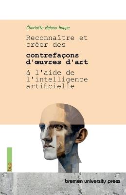 Reconnaître et créer des contrefaçons d'oeuvres d'art à l'aide de l'intelligence artificielle - Charlotte Helena Hoppe - cover