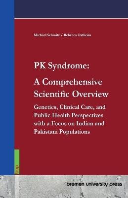 PK Syndrome: A Comprehensive Scientific Overview: Genetics, Clinical Care, and Public Health Perspectives with a Focus on Indian and Pakistani Populations - Michael Schmitz,Rebecca Ostheim - cover