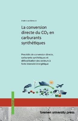 La conversion directe du CO2 en carburants synthétiques: Procédés de conversion directe, carburants synthétiques et défossilisation des secteurs à forte intensité énergétique - Anders Van Berwick - cover