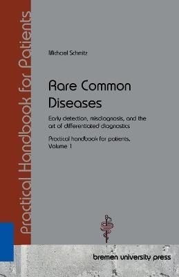 Rare Common Diseases: Early detection, misdiagnosis, and the art of differentiated diagnostics Practical handbook for patients, Volume 1 - Michael Schmitz - cover