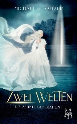 Die zehnte Generation: I. Zwei Welten - Michael G Spitzer - cover