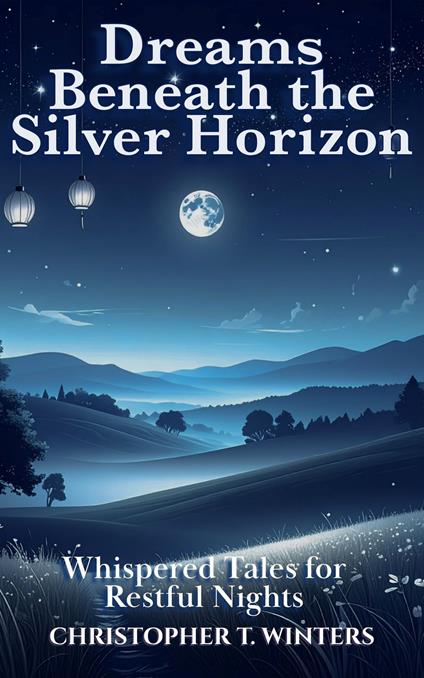 Dreams Beneath the Silver Horizon - Christopher T. Winters - ebook