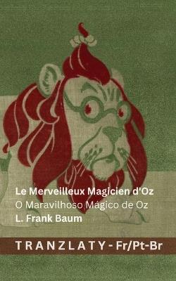 Le Merveilleux Magicien d'Oz / O Maravilhoso Mágico de Oz: Tranzlaty Français Português do Brasil - L Frank Baum - cover
