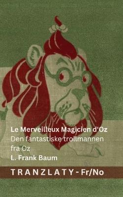 Le Merveilleux Magicien d'Oz / Den fantastiske trollmannen fra Oz: Tranzlaty Français Norsk - L Frank Baum - cover