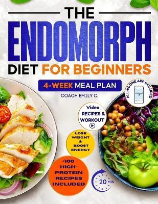The Endomorph Diet for Beginners: Delicious Recipes, Smart Habits Hack & 4-Week Meal Plan to Easily Reset Your Metabolism, Lose Stubborn Fat and Feel Energized Without Starving or Overtraining - Coach Emily C - cover