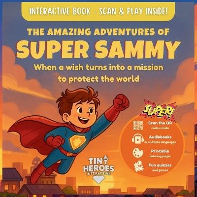 The Amazing Adventures of Super Sammy: An Interactive Superhero Story for Kids with Activities, QR Codes & Multilingual Audiobook - Tiny Heroes Interactive - cover