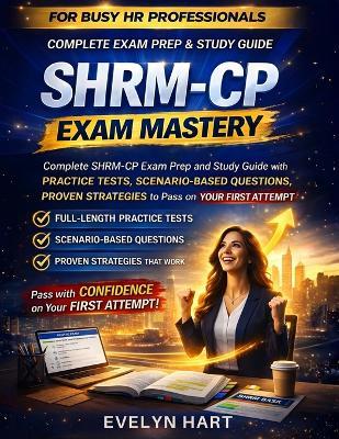 SHRM-CP Exam Mastery: Complete SHRM-CP Exam Prep and Study Guide with Practice Tests, Scenario-Based Questions, and Proven Strategies to Pass on Your First Attempt - Evelyn Hart - cover