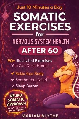 Somatic Exercises for Nervous System Health After 60: 90+ Gentle Techniques to Calm Anxiety, Relieve Tension, Improve Sleep and Boost Mobility Designed for Adults Over 60 in Just 10 Minutes a Day - Marian Blythe - cover