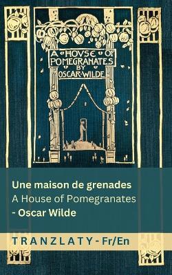 Une maison de grenades / A House of Pomegranates: Tranzlaty Français English - Oscar Wilde - cover