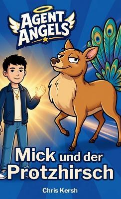 Mick und der Protzhirsch: Ein christliches Kinderbuch über Angeben, Teamgeist und Bescheidenheit Agent Angels Band 3 Zum Selberlesen für 7-8 Jahre - Chris Kersh - cover