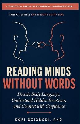 Reading Minds Without Words: Decode Body Language, Understand Hidden Emotions, and Connect with Confidence - Kofi Dzigbodi - cover
