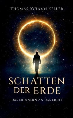 Schatten der Erde: Das Erinnern an das Licht - Thomas Johann Keller - cover