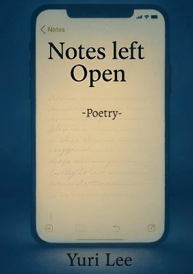 Notes Left Open: -Poems that stayed in drafts- - Yuri Lee - cover