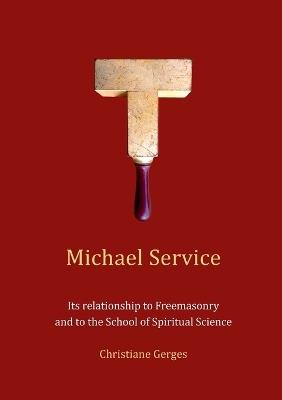 Michael Service: Its relationship to Freemasonry and to the School of Spiritual Science - Christiane Gerges - cover