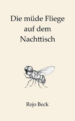 Die müde Fliege auf dem Nachttisch: Ein Buch für die leisen Stunden - Rejo Beck - cover