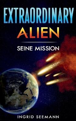 Extraordinary Alien: Seine Mission - Ingrid Seemann - cover