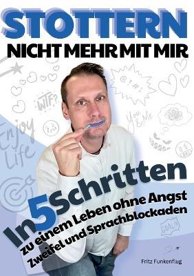 Stottern - Nicht mehr mit mir: In 5 Schritten zu einem Leben ohne Angst, Zweifel und Sprachblockaden - Fritz Funkenflug - cover