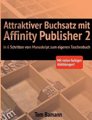 Attraktiver Buchsatz mit Affinity Publisher 2: In 6 Schritten vom Manuskript zum eigenen Taschenbuch - Tom Bamann - cover