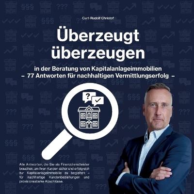 Überzeugt überzeugen: in der Beratung von Kapitalanlageimmobilien - 77 Antworten für nachhaltigen Vermittlungserfolg - Curt-Rudolf Christof - cover