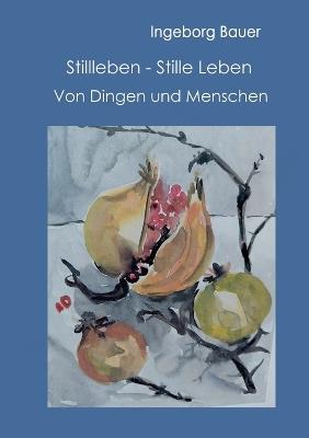 Stillleben - Stille Leben: Von Dingen und Menschen - Ingeborg Bauer - cover